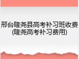 邢台隆尧县高考补习班收费(隆尧高考补习费用)