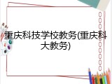 重庆科技学校教务(重庆科大教务)