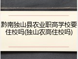 黔南独山县农业职高学校要住校吗(独山农高住校吗)