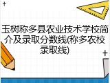 玉树称多县农业技术学校简介及录取分数线(称多农校录取线)