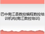 巴中南江县数控编程数控培训机构(南江数控培训)