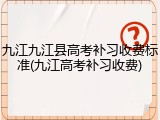 九江九江县高考补习收费标准(九江高考补习收费)