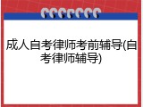 成人自考律师考前辅导(自考律师辅导)