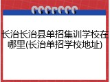 长治长治县单招集训学校在哪里(长治单招学校地址)
