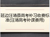 延边汪清县高考补习收费标准(汪清高考补课费用)