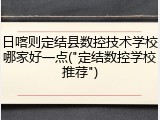 日喀则定结县数控技术学校哪家好一点("定结数控学校推荐")