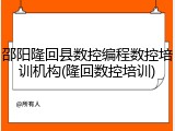邵阳隆回县数控编程数控培训机构(隆回数控培训)