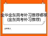 金华金东高考补习推荐哪家(金东高考补习推荐)