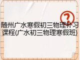 随州广水寒假初三物理补习课程(广水初三物理寒假班)