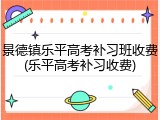景德镇乐平高考补习班收费(乐平高考补习收费)