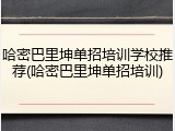哈密巴里坤单招培训学校推荐(哈密巴里坤单招培训)