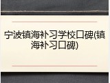 宁波镇海补习学校口碑(镇海补习口碑)