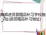 南昌进贤县精品补习学校地址(进贤精品补习地址)