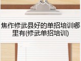 焦作修武县好的单招培训哪里有(修武单招培训)