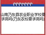 山南乃东县农业职业学校要求高吗(乃东农校要求高吗)