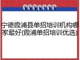 宁德霞浦县单招培训机构哪家最好(霞浦单招培训优选)
