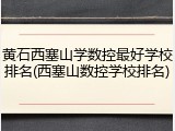 黄石西塞山学数控最好学校排名(西塞山数控学校排名)