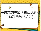 十堰郧西县数控机床培训机构(郧西数控培训)