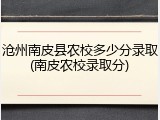 沧州南皮县农校多少分录取(南皮农校录取分)