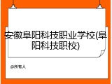 安徽阜阳科技职业学校(阜阳科技职校)