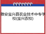 雅安宝兴县农业技术中专学校(宝兴农校)