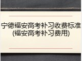 宁德福安高考补习收费标准(福安高考补习费用)