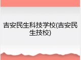 吉安民生科技学校(吉安民生技校)