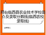 邢台临西县农业技术学校简介及录取分数线(临西农校录取线)