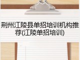 荆州江陵县单招培训机构推荐(江陵单招培训)