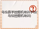 乌恰县学挖掘机培训学校(乌恰挖掘机培训)