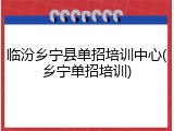 临汾乡宁县单招培训中心(乡宁单招培训)