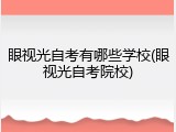 眼视光自考有哪些学校(眼视光自考院校)