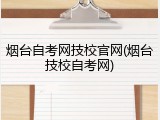 烟台自考网技校官网(烟台技校自考网)