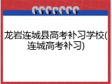 龙岩连城县高考补习学校(连城高考补习)