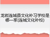 龙岩连城县文化补习学校是哪一家(连城文化补校)