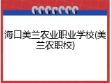 海口美兰农业职业学校(美兰农职校)