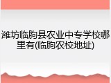 潍坊临朐县农业中专学校哪里有(临朐农校地址)