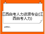 江西自考人力资源专业(江西自考人力)