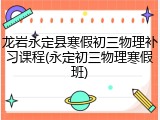 龙岩永定县寒假初三物理补习课程(永定初三物理寒假班)