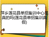 萍乡莲花县单招集训中心是真的吗(莲花县单招集训真假)