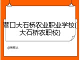 营口大石桥农业职业学校(大石桥农职校)
