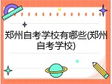 郑州自考学校有哪些(郑州自考学校)