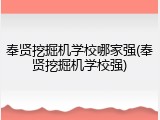 奉贤挖掘机学校哪家强(奉贤挖掘机学校强)