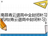 南昌青云谱高中全封闭补习机构(青云谱高中封闭补习)
