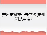 定州市科技中专学校(定州科技中专)
