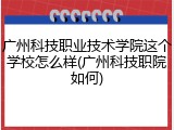 广州科技职业技术学院这个学校怎么样(广州科技职院如何)