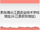 黔东南从江县农业技术学校地址(从江县农校地址)