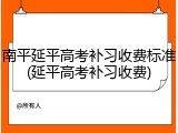 南平延平高考补习收费标准(延平高考补习收费)