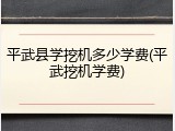 平武县学挖机多少学费(平武挖机学费)