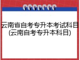 云南省自考专升本考试科目(云南自考专升本科目)